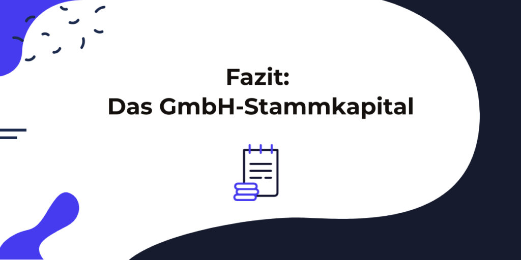Fazit: Das GmbH Stammkapital im großen Überblick.