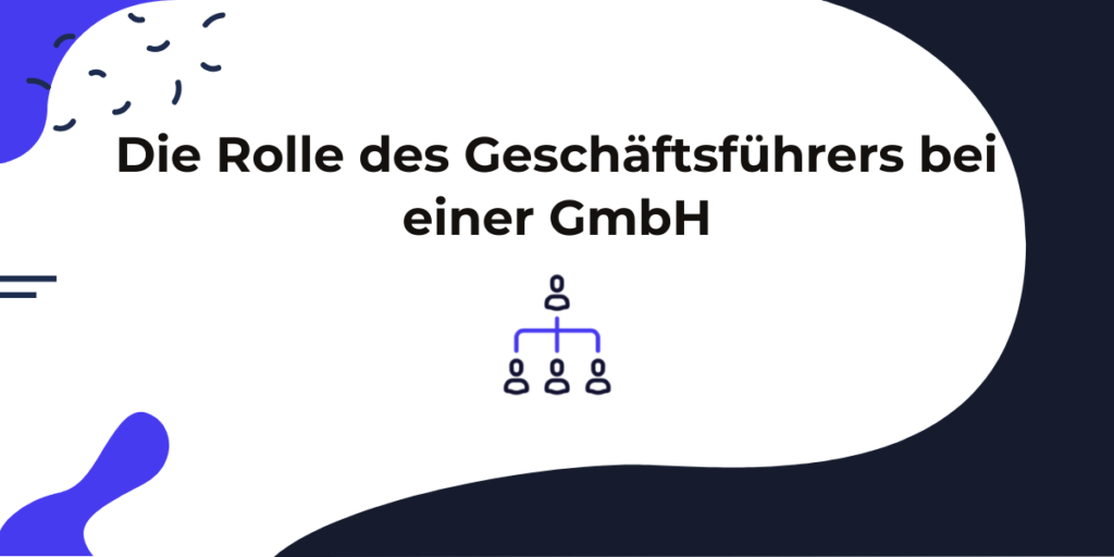 Die Rolle des GmbH Geschäftsführers im Überblick.
