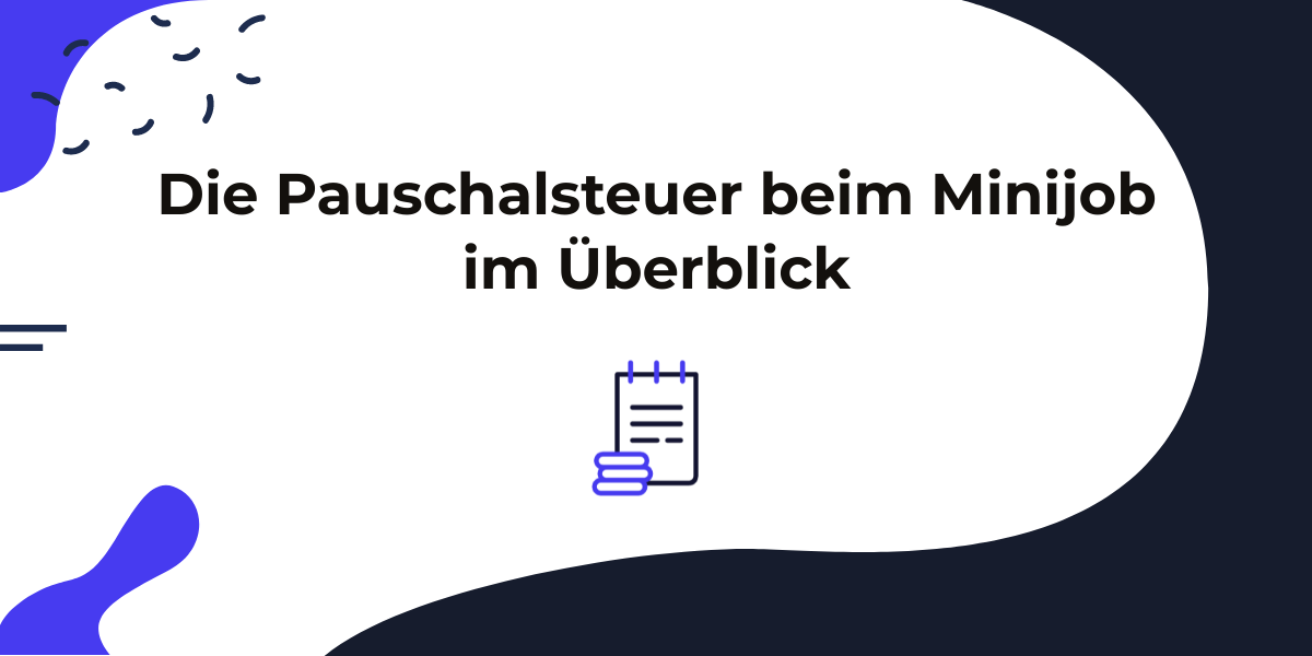 Pauschalsteuer Minijob: Alles über die Pauschalversteuerung!