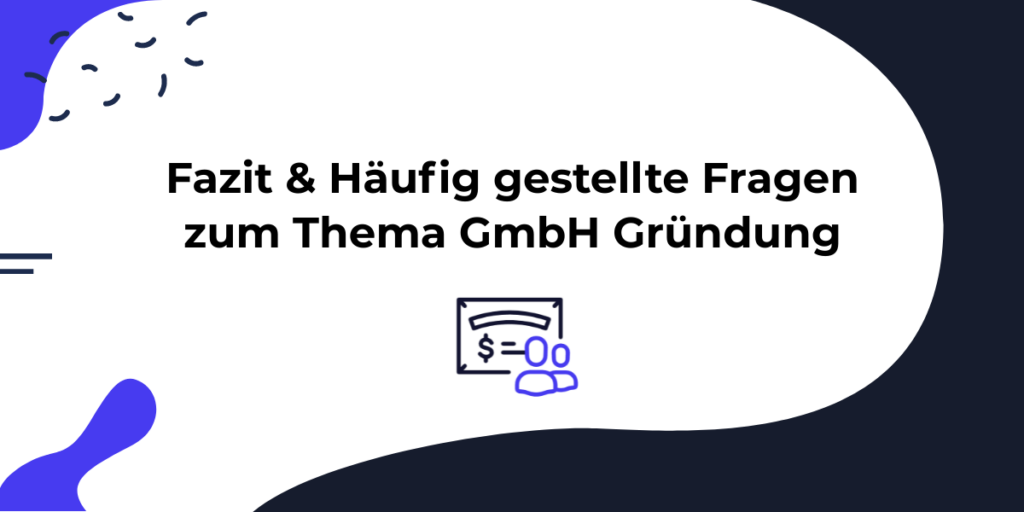 Fazit & Häufig gestellte Fragen zur GmbH Gründung.
