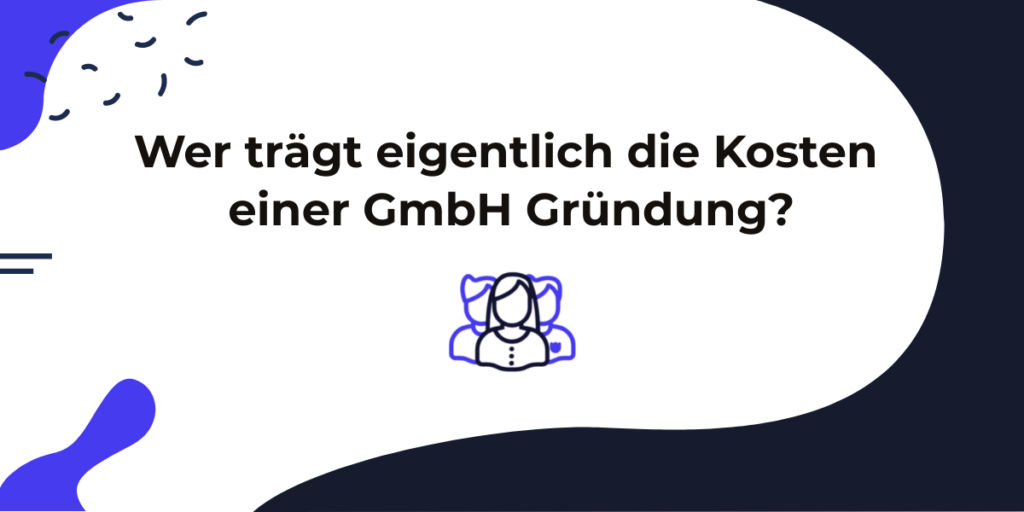 Gesellschafter oder Geschäftsführung: Wer übernimmt die GmbH-Gründungskosten?